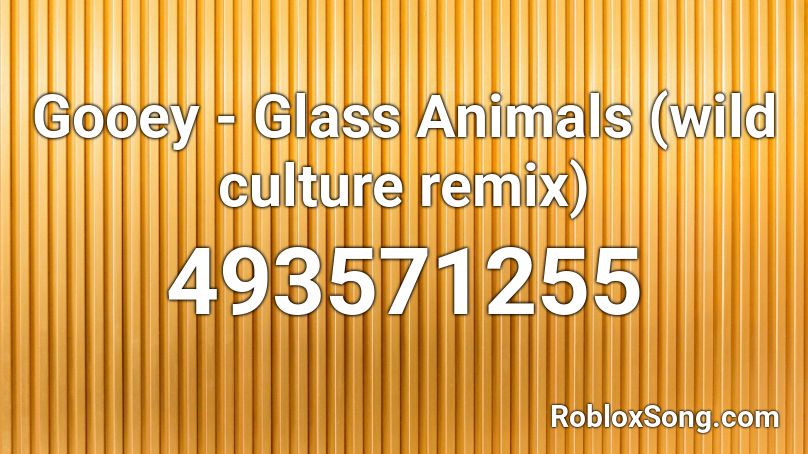 Gooey Glass Animals Wild Culture Remix Roblox Id Roblox Music Codes - roblox music code life as a noob remix