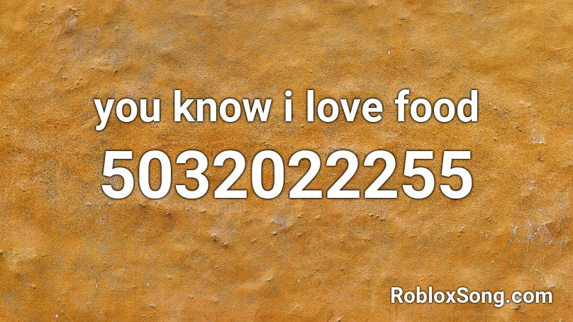 you know i love food Roblox ID