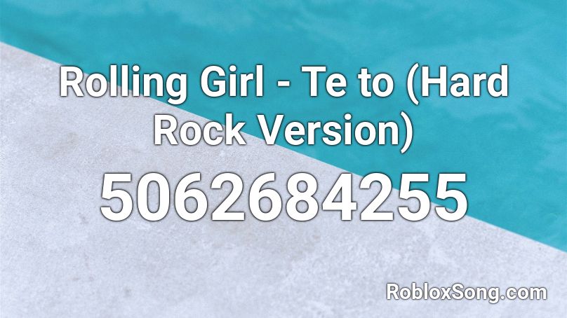 Rolling Girl - Te to (Hard Rock Version) Roblox ID