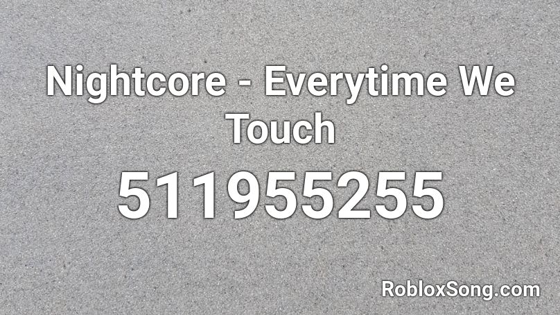 Nightcore - Everytime We Touch Roblox ID