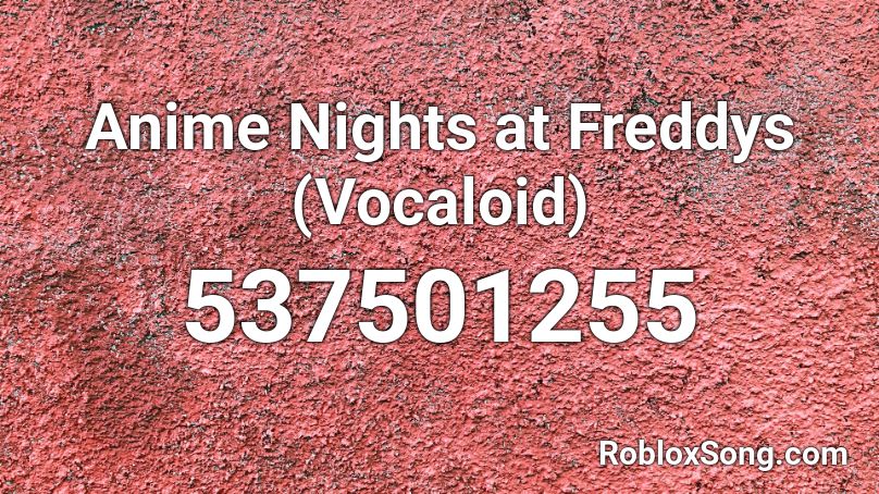 Anime Nights at Freddys (Vocaloid) Roblox ID