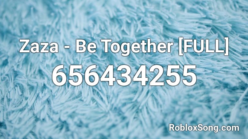 Zaza - Be Together [FULL] Roblox ID