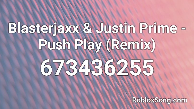 Blasterjaxx & Justin Prime - Push Play (Remix) Roblox ID