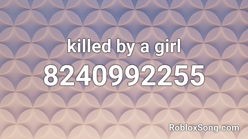 killed by a girl Roblox ID