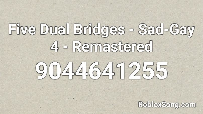 Five Dual Bridges - Sad-Gay 4 - Remastered Roblox ID