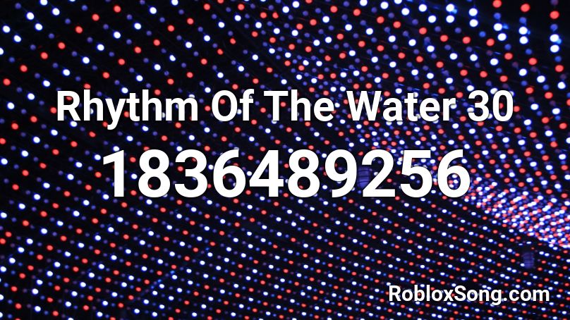 Rhythm Of The Water 30 Roblox ID