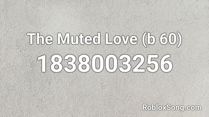 The Muted Love (b 60) Roblox ID