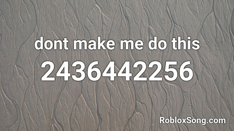 dont make me do this Roblox ID