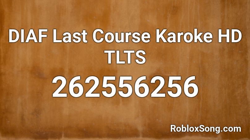 DIAF Last Course Karoke HD TLTS Roblox ID