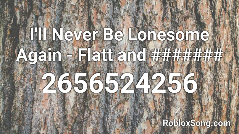 I'll Never Be Lonesome Again - Flatt and ####### Roblox ID