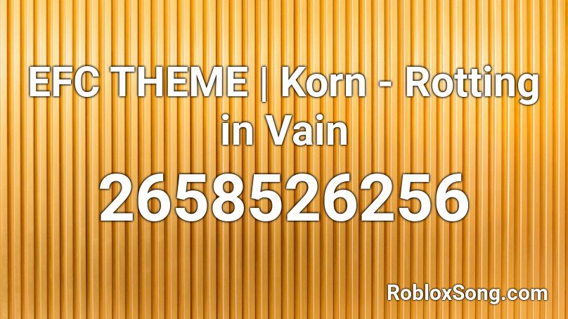EFC THEME | Korn - Rotting in Vain Roblox ID