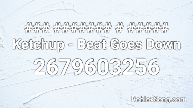 ### ####### # ##### Ketchup - Beat Goes Down Roblox ID