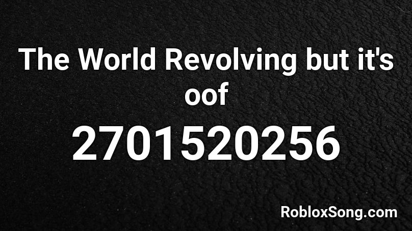 The World Revolving but it's oof Roblox ID