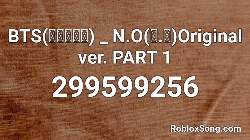 BTS(방탄소년단) _ N.O(엔.오)Original ver. PART 1 Roblox ID