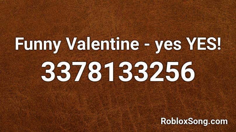 Funny Valentine Yes Yes Roblox Id Roblox Music Codes - funny valentine roblox id