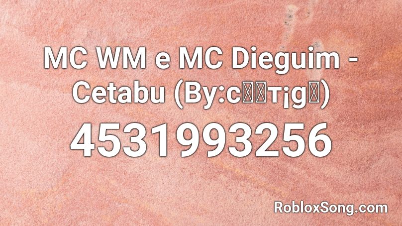 MC WM e MC Dieguim - Cetabu (By:cครт¡gค) Roblox ID