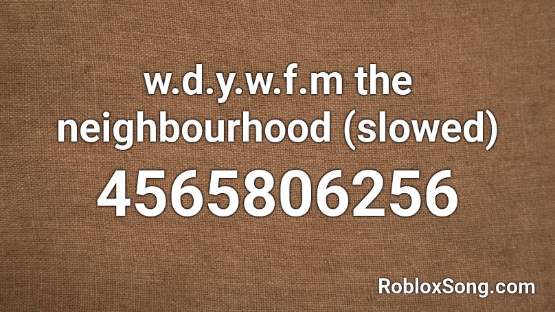 w.d.y.w.f.m the neighbourhood (slowed) Roblox ID