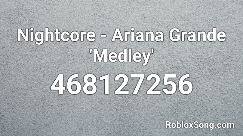 Nightcore - Ariana Grande 'Medley'  Roblox ID