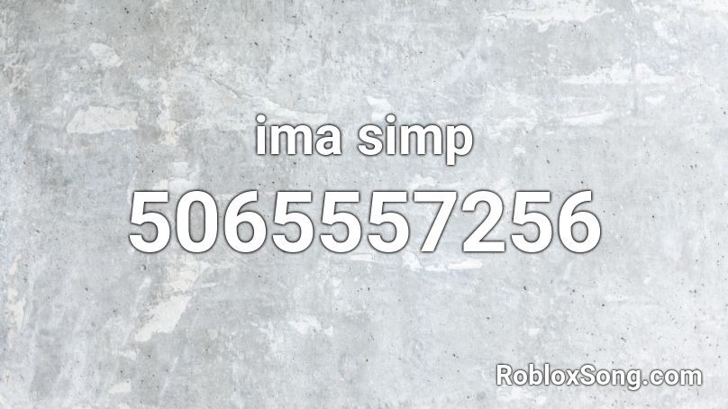 Ima Simp Roblox Id Roblox Music Codes - trapanese ricefield roblox song id
