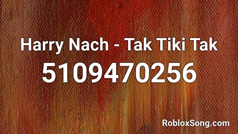 Harry Nach - Tak Tiki Tak Roblox ID