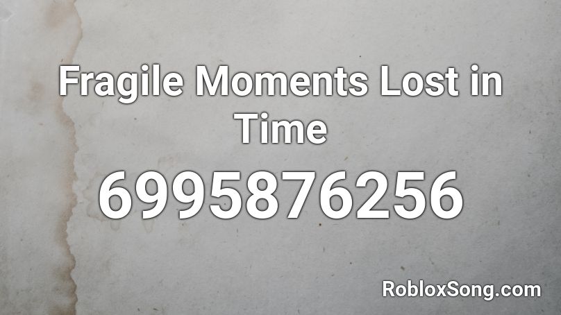 Fragile Moments Lost in Time Roblox ID