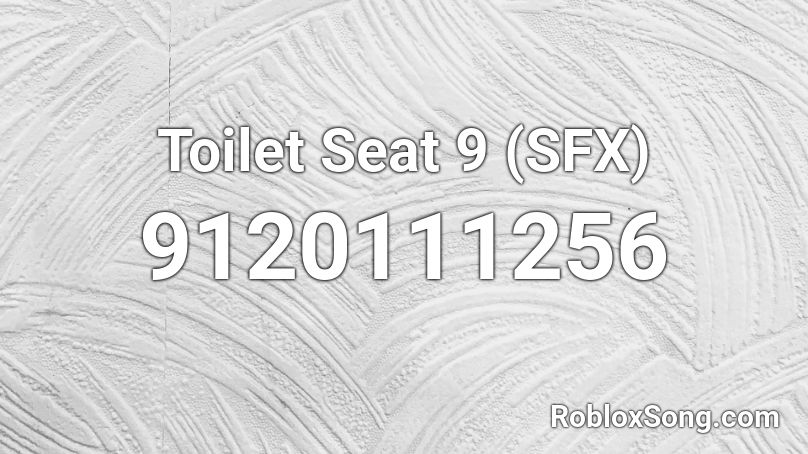 Toilet Seat 9 (SFX) Roblox ID