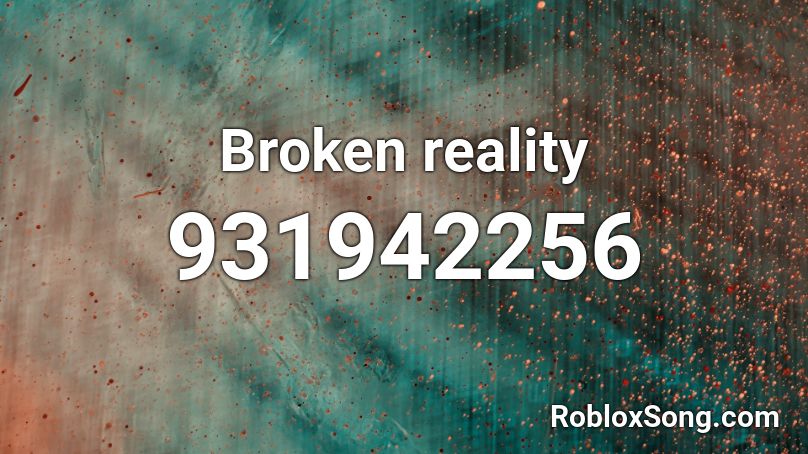 Broken reality  Roblox ID