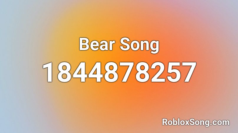 Bear Song Roblox ID