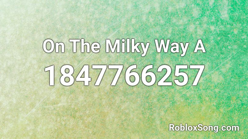 On The Milky Way A Roblox ID