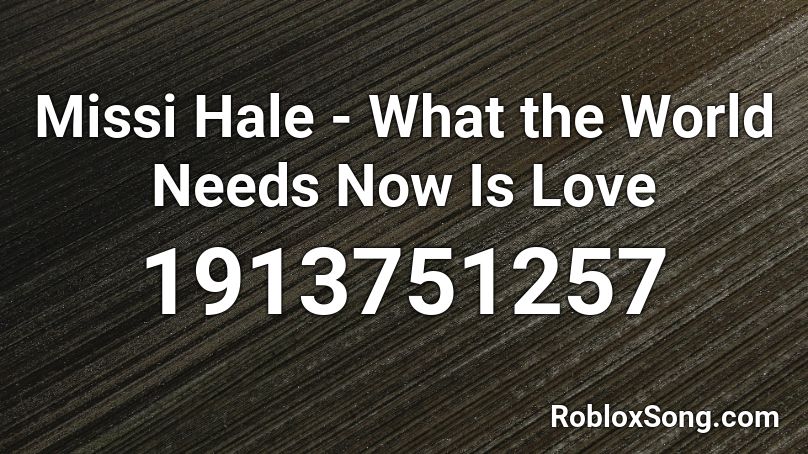 Missi Hale - What the World Needs Now Is Love Roblox ID