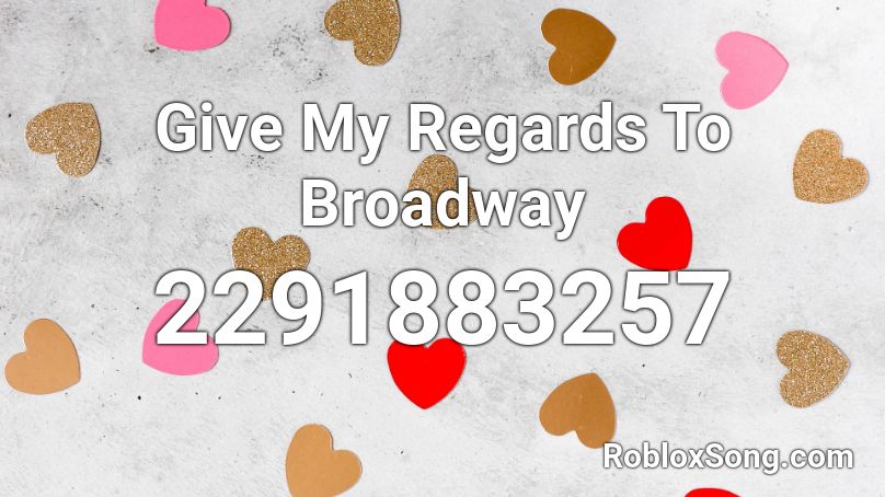 Give My Regards To Broadway Roblox ID