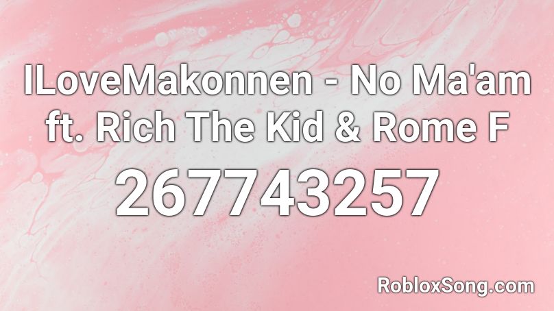 ILoveMakonnen - No Ma'am ft. Rich The Kid & Rome F Roblox ID