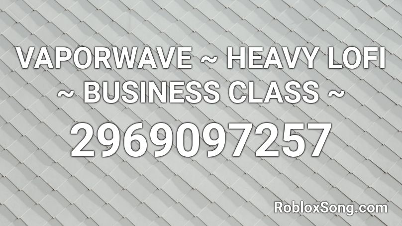 VAPORWAVE ~ HEAVY LOFI ~ BUSINESS CLASS ~ Roblox ID