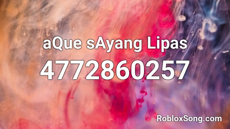 aQue sAyang Lipas Roblox ID