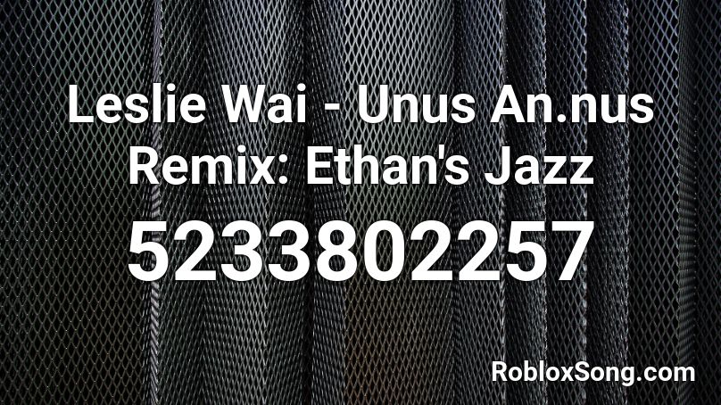 Leslie Wai - Unus An.nus Remix: Ethan's Jazz Roblox ID