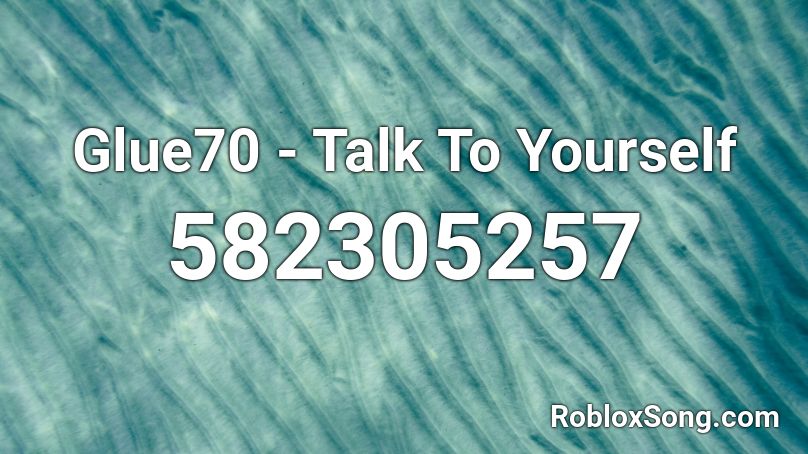 Glue70 - Talk To Yourself Roblox ID