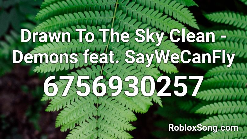 Drawn To The Sky Clean - Demons feat. SayWeCanFly Roblox ID