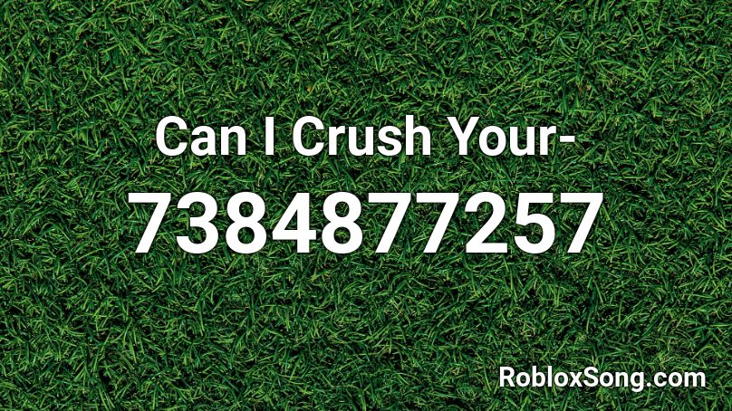 Can I Crush Your- Roblox ID