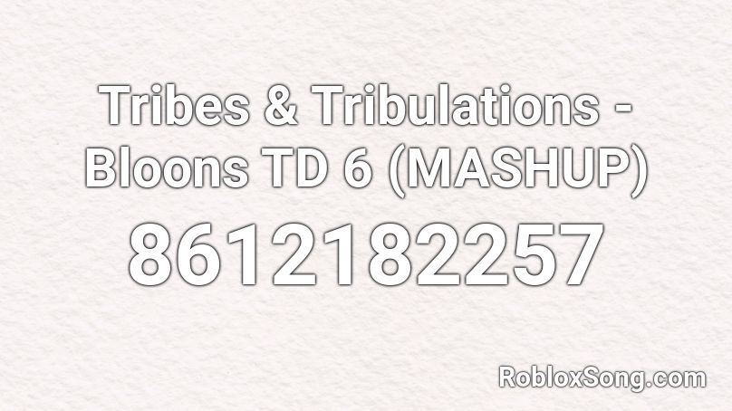 Tribes & Tribulations - Bloons TD 6 (MASHUP) Roblox ID