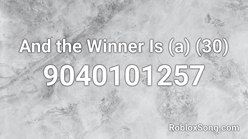 And the Winner Is (a) (30) Roblox ID