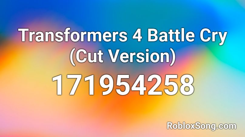 Transformers 4 Battle Cry (Cut Version) Roblox ID