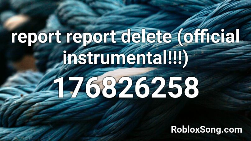 report report delete (official instrumental!!!) Roblox ID