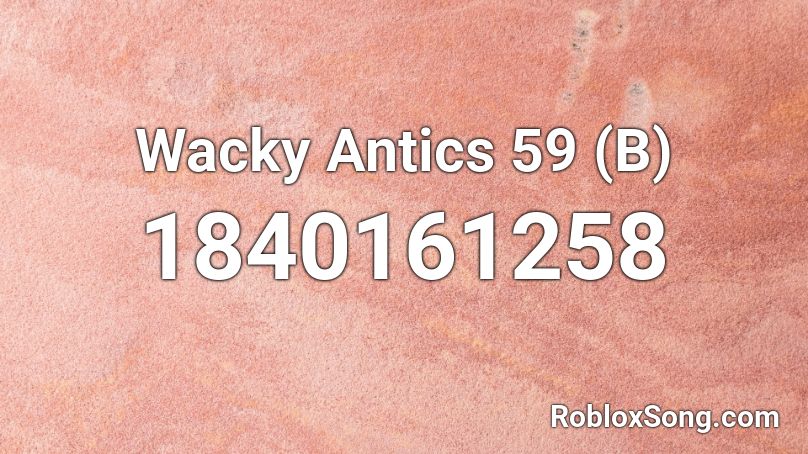 Wacky Antics 59 (B) Roblox ID