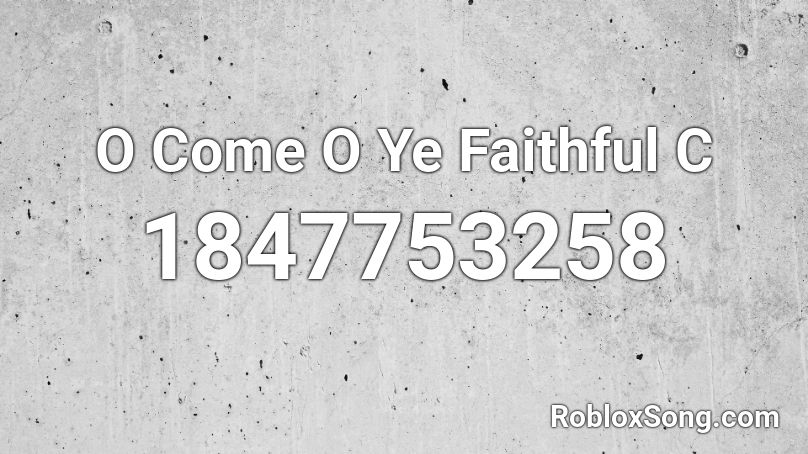 O Come O Ye Faithful C Roblox ID