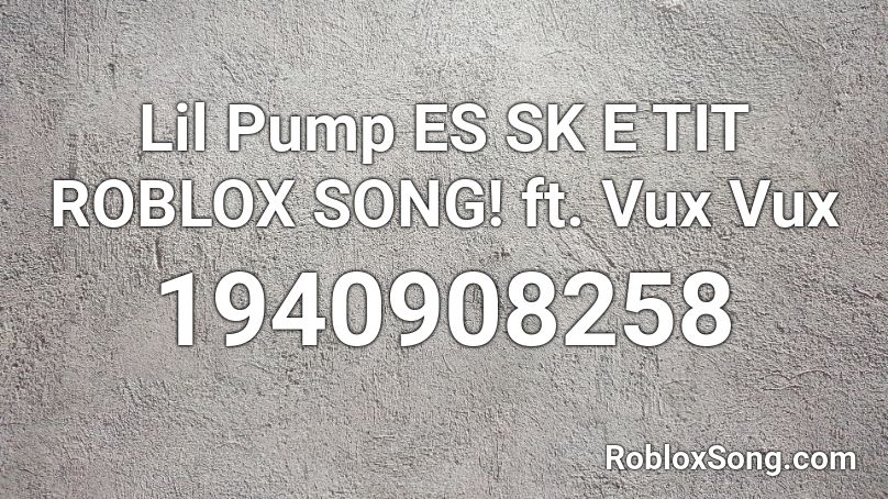 Lil Pump ES SK E TIT ROBLOX SONG! ft. Vux Vux Roblox ID