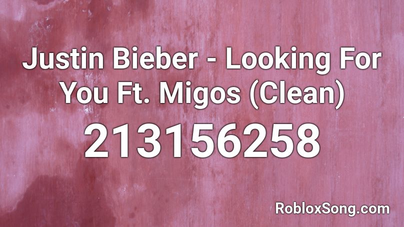 Justin Bieber - Looking For You Ft. Migos (Clean)  Roblox ID