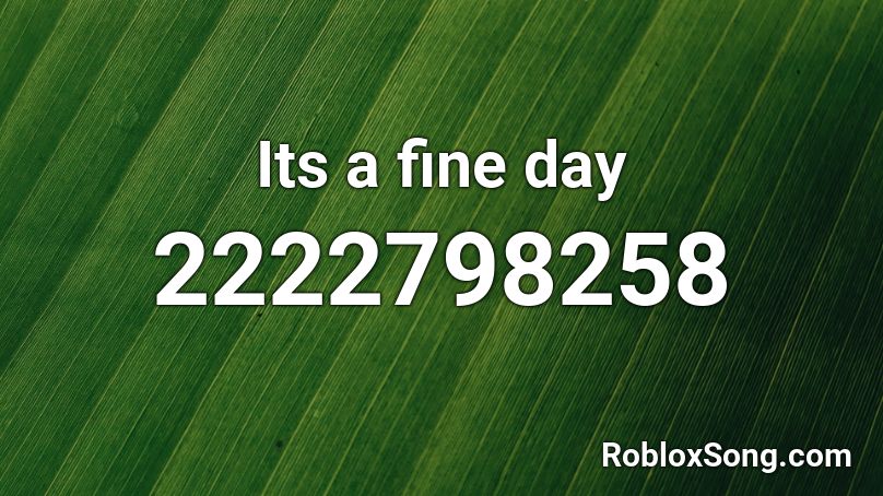 Its a fine day  Roblox ID
