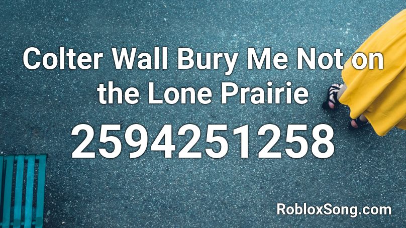 Colter Wall Bury Me Not on the Lone Prairie Roblox ID