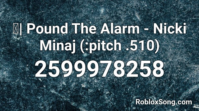 Pound The Alarm Nicki Minaj Pitch 510 Roblox Id Roblox Music Codes - roblox id fir alarm