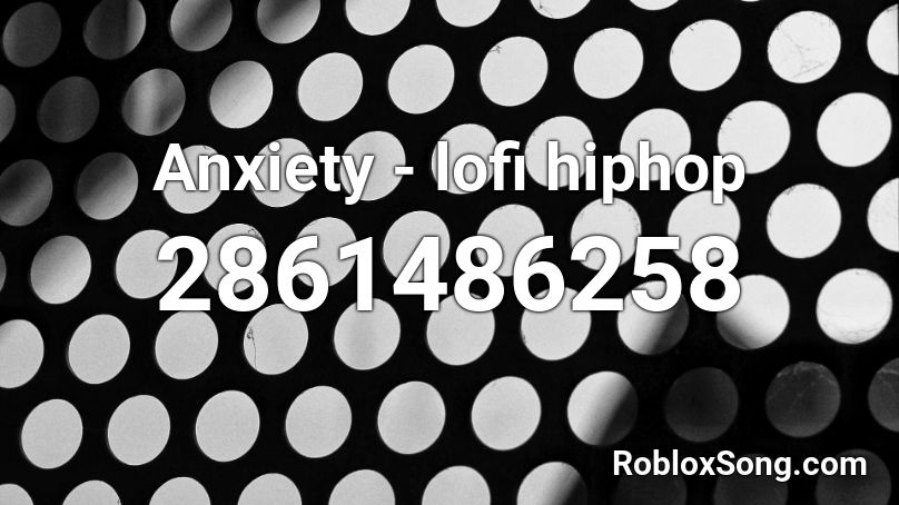 Anxiety - lofi hiphop Roblox ID